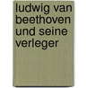 Ludwig van Beethoven und seine Verleger door Max Unger