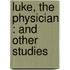 Luke, The Physician : And Other Studies