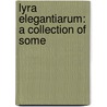 Lyra Elegantiarum: A Collection Of Some door Frederick Locker-Lampson