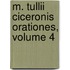 M. Tullii Ciceronis Orationes, Volume 4