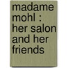 Madame Mohl : Her Salon And Her Friends by Kathleen O'Meara