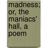 Madness; Or, The Maniacs' Hall, A Poem door Edwin S. Rickman