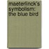 Maeterlinck's Symbolism: The Blue Bird