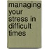 Managing Your Stress in Difficult Times
