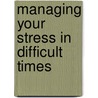 Managing Your Stress in Difficult Times door Jerry V. Teplitz