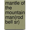 Mantle of the Mountain Man(rod Bell Sr) door Rod Bell