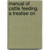 Manual Of Cattle Feeding. A Treatise On door Henry Prentiss Armsby