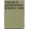 Manual Of Parliamentary Practice. Rules door Luther Stearns Cushing