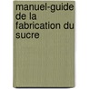 Manuel-Guide de La Fabrication Du Sucre door R. Teyssier