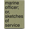 Marine Officer; Or, Sketches of Service door Robert Steele
