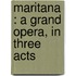 Maritana : A Grand Opera, In Three Acts