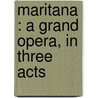 Maritana : A Grand Opera, In Three Acts by William Vincent Wallace
