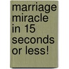 Marriage Miracle In 15 Seconds Or Less! door Racite Dr. Joseph