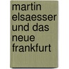 Martin Elsaesser und das Neue Frankfurt by Thomas Elsaesser