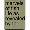 Marvels Of Fish Life As Revealed By The door Francis Ward