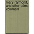 Mary Raymond, and Other Tales, Volume 3