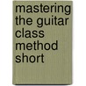 Mastering The Guitar Class Method Short door Onbekend