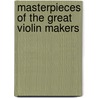 Masterpieces Of The Great Violin Makers door Onbekend