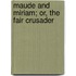 Maude And Miriam; Or, The Fair Crusader