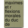 Maximes Et R Flexions Morales Du Duc De door Onbekend