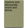 Maxims And Discourses Moral And Divine: by Unknown
