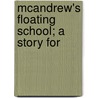 Mcandrew's Floating School; A Story For by Charles Albert McAllister