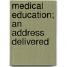 Medical Education; An Address Delivered by William W.B. 1837 Keen