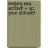 Mejora Esa Actitud! = Up Your Attitude!