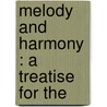 Melody And Harmony : A Treatise For The by S 1865-1941 MacPherson