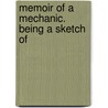 Memoir Of A Mechanic. Being A Sketch Of by Timothy Claxton