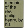 Memoir Of The Rev. Philip Henry, By His door Matthew Henry