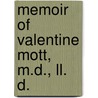 Memoir Of Valentine Mott, M.D., Ll. D. by Samuel D. 1805-1884 Gross