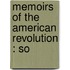 Memoirs Of The American Revolution : So
