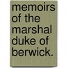 Memoirs Of The Marshal Duke Of Berwick. door Onbekend
