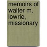 Memoirs Of Walter M. Lowrie, Missionary by Walter M. 1819-1847 Lowrie