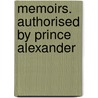 Memoirs. Authorised By Prince Alexander by Unknown