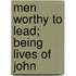 Men Worthy To Lead; Being Lives Of John