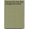 Mersey The River That Changed The World door Ian Wray