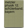 Metzler Physik 12. Schülerband. Bayern by Unknown