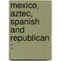 Mexico, Aztec, Spanish And Republican :