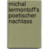 Michal Lermontoff's Poetischer Nachlass door Friedrich Bodenstedt