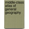 Middle-Class Atlas Of General Geography door Walter McLeod