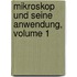 Mikroskop Und Seine Anwendung, Volume 1