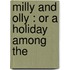 Milly And Olly : Or A Holiday Among The