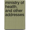 Ministry Of Health, And Other Addresses door Sir Benjamin Ward Richardson