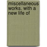Miscellaneous Works. With A New Life Of door Oliver Goldsmith
