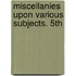 Miscellanies Upon Various Subjects. 5th