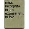 Miss Incognita  Or An Experiment In Lov by Unknown