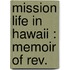 Mission Life In Hawaii : Memoir Of Rev.