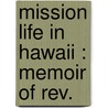 Mission Life In Hawaii : Memoir Of Rev. door James M. 1835-1911 Alexander